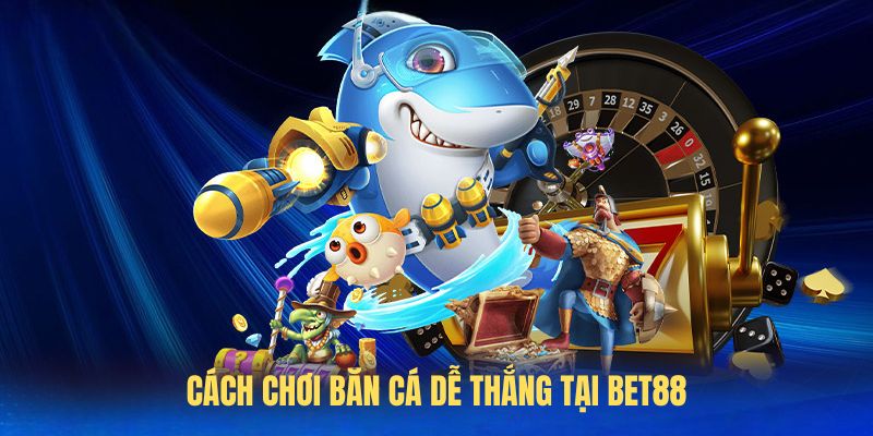 Cách chơi băn cá dễ thắng tại BET88